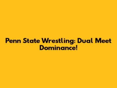 Penn State Wrestling: Dual Meet Dominance!