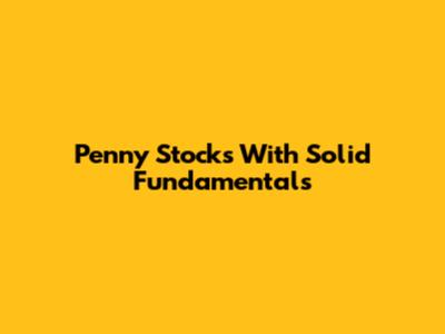 Penny Stocks With Solid Fundamentals