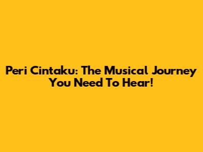 Peri Cintaku: The Musical Journey You Need To Hear!