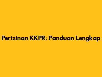 Perizinan KKPR: Panduan Lengkap
