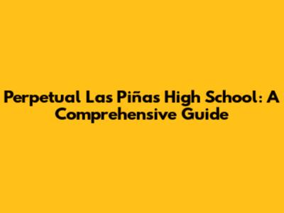 Perpetual Las Piñas High School: A Comprehensive Guide