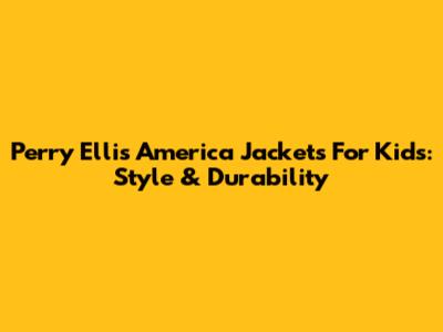 Perry Ellis America Jackets For Kids: Style & Durability