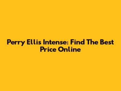 Perry Ellis Intense: Find The Best Price Online