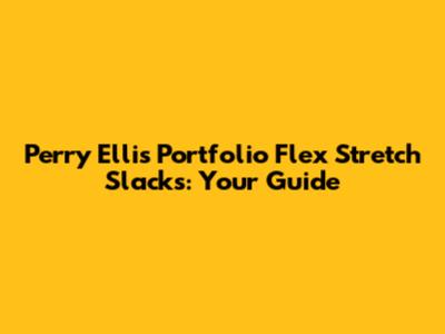 Perry Ellis Portfolio Flex Stretch Slacks: Your Guide