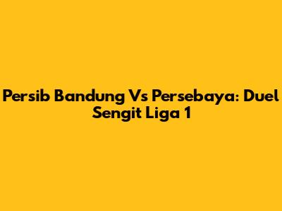 Persib Bandung Vs Persebaya: Duel Sengit Liga 1