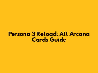 Persona 3 Reload: All Arcana Cards Guide