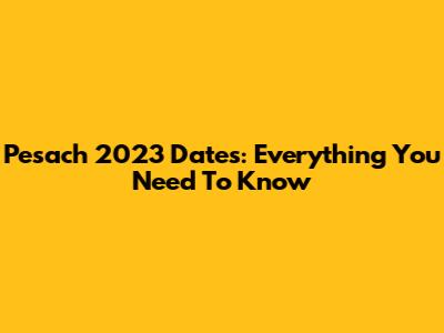 Pesach 2023 Dates: Everything You Need To Know
