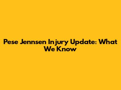 Pese Jennsen Injury Update: What We Know