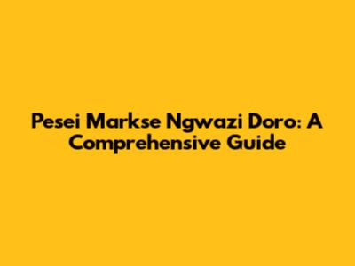 Pesei Markse Ngwazi Doro: A Comprehensive Guide