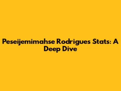 Peseijemimahse Rodrigues Stats: A Deep Dive
