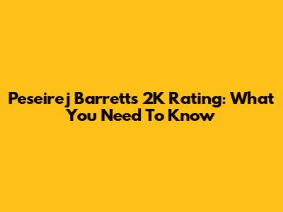 Peseirej Barrett's 2K Rating: What You Need To Know