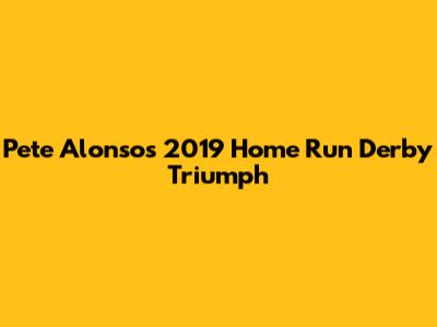 Pete Alonso's 2019 Home Run Derby Triumph