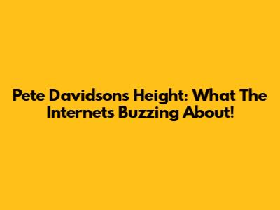 Pete Davidson's Height: What The Internet's Buzzing About!