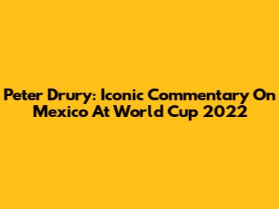 Peter Drury: Iconic Commentary On Mexico At World Cup 2022