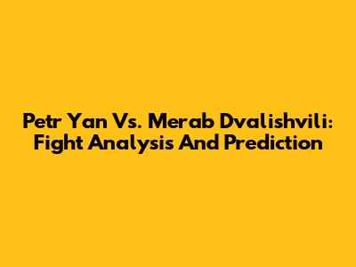 Petr Yan Vs. Merab Dvalishvili: Fight Analysis And Prediction