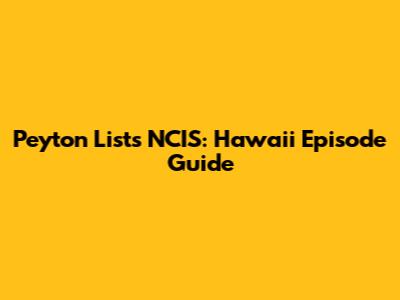 Peyton List's NCIS: Hawaii Episode Guide