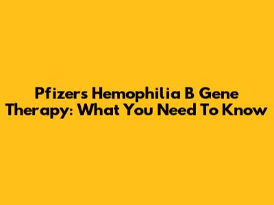 Pfizer's Hemophilia B Gene Therapy: What You Need To Know