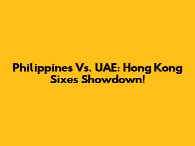 Philippines Vs. UAE: Hong Kong Sixes Showdown!