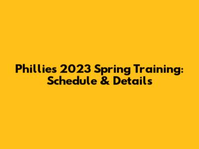 Phillies 2023 Spring Training: Schedule & Details