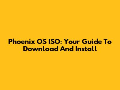 Phoenix OS ISO: Your Guide To Download And Install