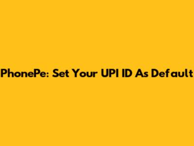 PhonePe: Set Your UPI ID As Default