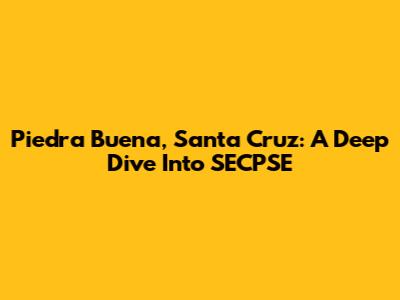 Piedra Buena, Santa Cruz: A Deep Dive Into SECPSE