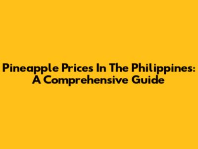 Pineapple Prices In The Philippines: A Comprehensive Guide