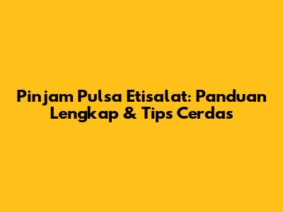 Pinjam Pulsa Etisalat: Panduan Lengkap & Tips Cerdas