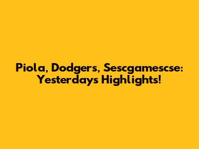 Piola, Dodgers, Sescgamescse: Yesterday's Highlights!