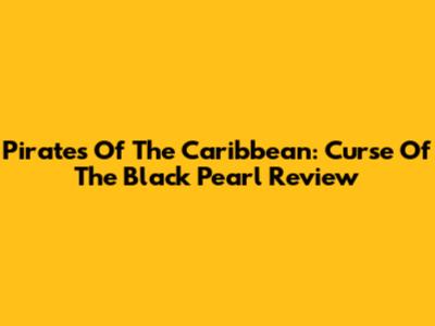 Pirates Of The Caribbean: Curse Of The Black Pearl Review