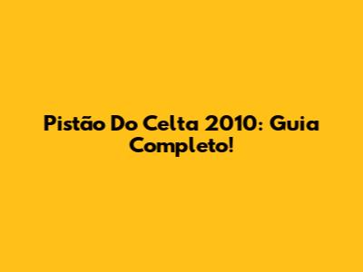 Pistão Do Celta 2010: Guia Completo!