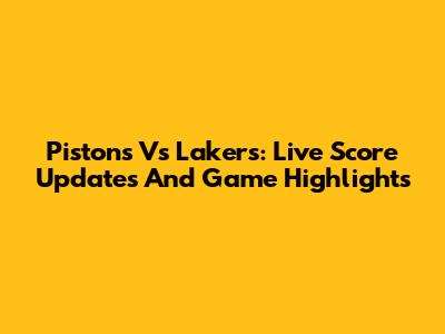 Pistons Vs Lakers: Live Score Updates And Game Highlights