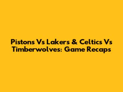 Pistons Vs Lakers & Celtics Vs Timberwolves: Game Recaps