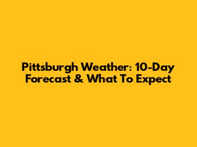 Pittsburgh Weather: 10-Day Forecast & What To Expect
