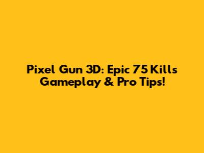 Pixel Gun 3D: Epic 75 Kills Gameplay & Pro Tips!