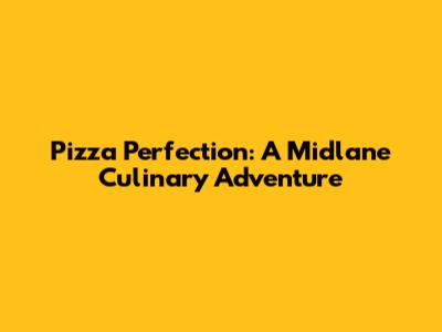 Pizza Perfection: A Midlane Culinary Adventure