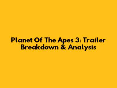 Planet Of The Apes 3: Trailer Breakdown & Analysis