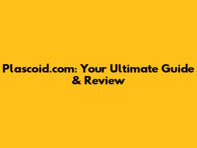 Plascoid.com: Your Ultimate Guide & Review