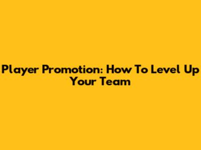 Player Promotion: How To Level Up Your Team