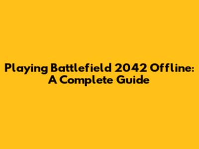 Playing Battlefield 2042 Offline: A Complete Guide