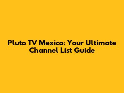 Pluto TV Mexico: Your Ultimate Channel List Guide