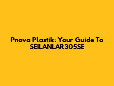 Pnova Plastik: Your Guide To SEILANLAR305SE