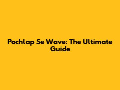 Pochlap Se Wave: The Ultimate Guide