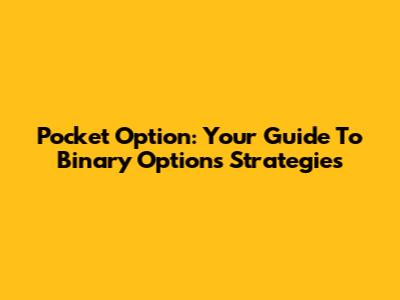 Pocket Option: Your Guide To Binary Options Strategies