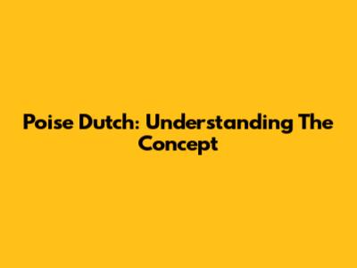 Poise Dutch: Understanding The Concept