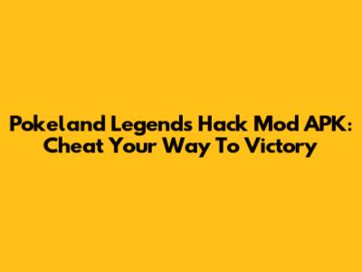 Pokeland Legends Hack Mod APK: Cheat Your Way To Victory