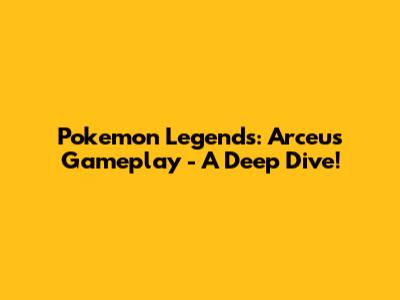 Pokemon Legends: Arceus Gameplay - A Deep Dive!
