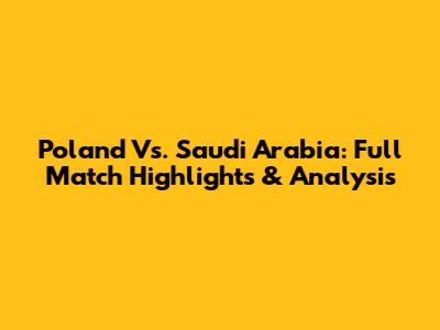 Poland Vs. Saudi Arabia: Full Match Highlights & Analysis