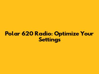 Polar 620 Radio: Optimize Your Settings