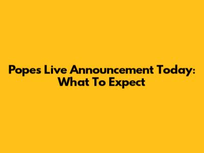 Pope's Live Announcement Today: What To Expect